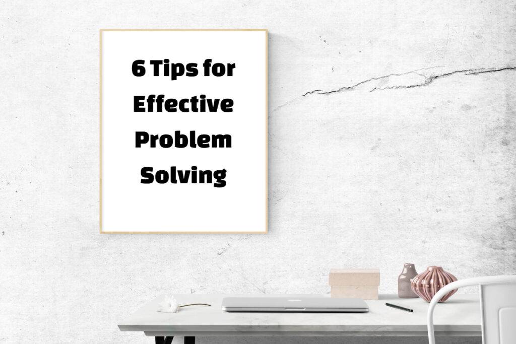6 Tips for Effective Problem Solving, text on a picture